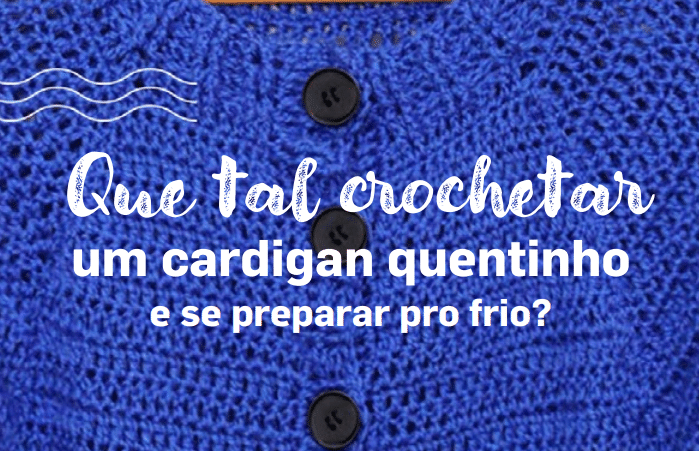 Cardigan de crochê – Fio/Lã Sedificada, como fazer essa lindeza!